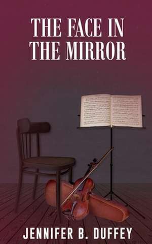 The Face in the Mirror de Jennifer B. Duffey