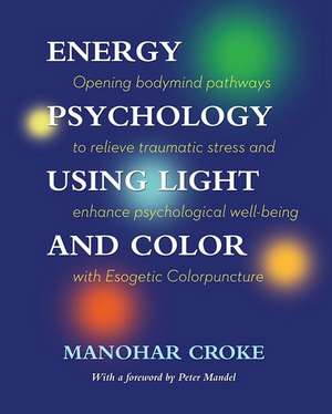 Energy Psychology Using Light and Color de Manohar Croke