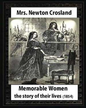 Memorable Women,1854.by Mrs. Newton Crosland and Birket Foster(illustrator) de Mrs Newton Crosland