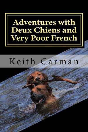 Adventures with Deux Chiens and Very Poor French de MR Keith Carman