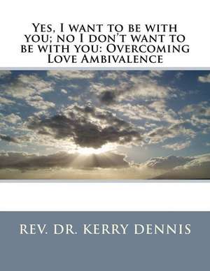 Yes, I Want to Be with You; No I Don't Want to Be with You de Kerry B. Dennis