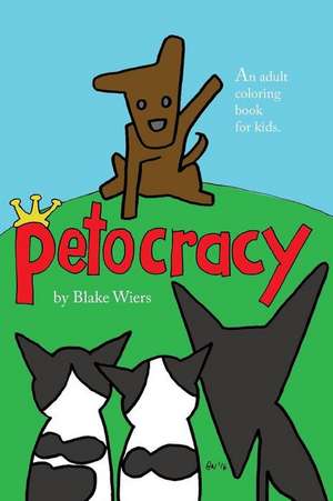 Petocracy de Blake Wiers