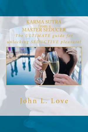 Karma Sutra from a Master Seducer de John Lee Love