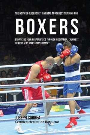 The Novices Guidebook to Mental Toughness Training for Boxers de Correa (Certified Meditation Instructor)