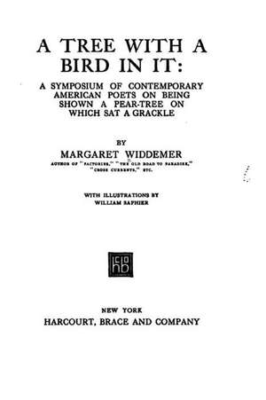 A Tree with a Bird in It, a Symposium of Contemporary American Poets on Being Shown a Pear-Tree on Which SAT a Grackle de Margaret Widdemer