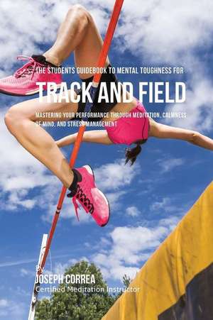 The Students Guidebook to Mental Toughness for Track and Field de Correa (Certified Meditation Instructor)