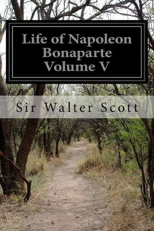 Life of Napoleon Bonaparte Volume V de Sir Walter Scott