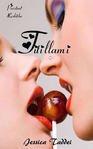 Titillami (Passioni Lesbiche #2) de Jessica Taddei