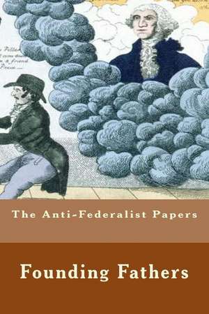 The Anti-Federalist Papers de Founding Fathers