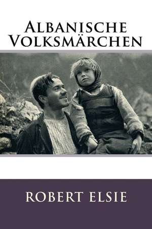 Albanische Volksmarchen de Robert Elsie