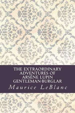 The Extraordinary Adventures of Arsene Lupin, Gentleman-Burglar de Maurice Leblanc