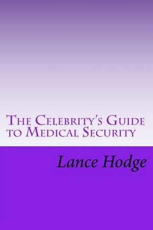 The Celebrity's Guide to Medical Security de Lance Hodge