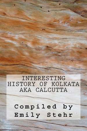 Interesting History of Kolkata Aka Calcutta de Emily Stehr