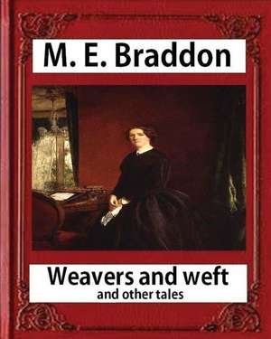 Weavers and Weft; And Other Tales (1876), by M. E. Braddon (Novel) de M. E. Braddon