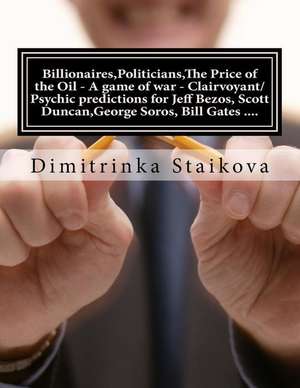 Billionaires, Politicians, the Price of the Oil - A Game of War - Clairvoyant/Psychic Predictions for Jeff Bezos, Scott Duncan, George Soros, Bill Gat de Dimitrinka Staikova