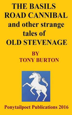 The Basils Road Cannibal & Other Strange Stories of Old Stevenage de MR Tony Burton