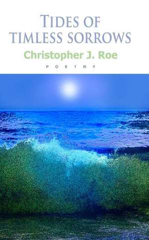 Tides of Timeless Sorrows de Christopher J. Roe