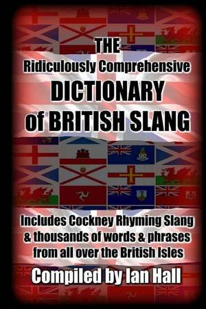 The Ridiculously Comprehensive Dictionary of British Slang de Ian Hall