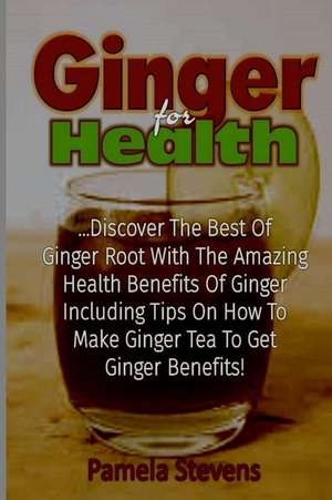 Ginger for Health de Pamela Stevens