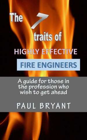 7 Traits of Highly Effective Fire Engineers de Paul Bryant