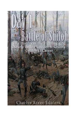 Day 1 of the Battle of Shiloh de Charles River Editors