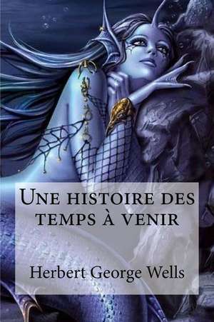 Une Histoire Des Temps a Venir de Herbert George Wells