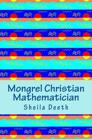 Mongrel Christian Mathematician de Sheila Deeth