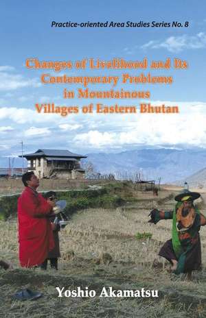 Changes of Livelihood and Its Contemporary Problems in Mountainous Villages of Eastern Bhutan de Yoshio Akamatsu