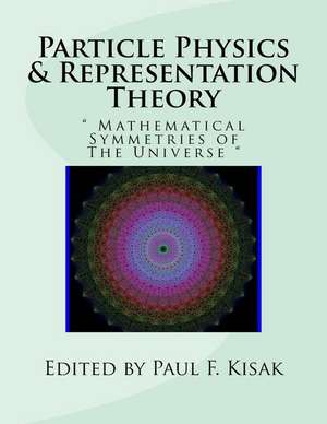 Particle Physics & Representation Theory de Edited by Paul F. Kisak