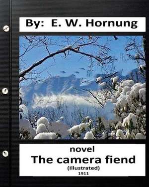 The Camera Fiend (1911) Novel by de E. W. Hornung