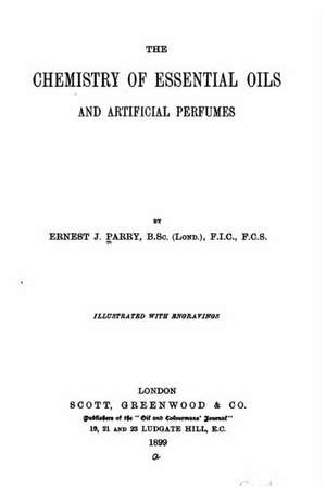 The Chemistry of Essential Oils and Artifical Perfumes de Ernest J. Parry