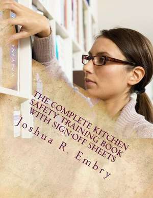 The Complete Kitchen Safety Training Book with Sign-Off Sheets de MR Joshua R. Embry