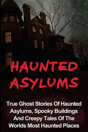 Haunted Asylums de Seth Balfour