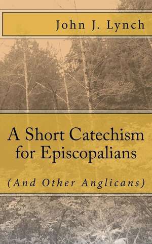 A Short Catechism for Episcopalians (and Other Anglicans) de John J. Lynch