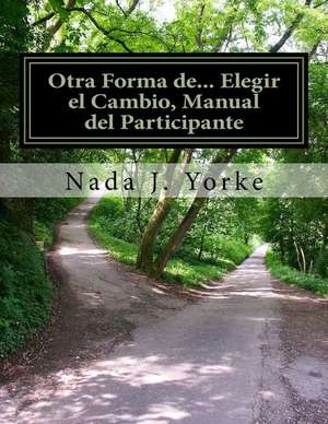 Otra Forma de... Elegir El Cambio, Manual del Participante de Nada J. Yorke