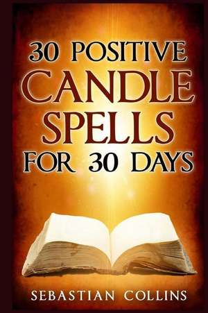 30 Positive Candle Spells for 30 Days de Sebastian Collins