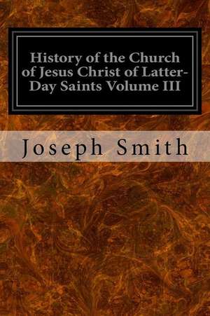 History of the Church of Jesus Christ of Latter-Day Saints Volume III de Joseph Smith