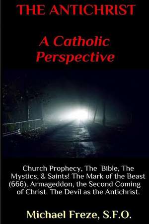 The Antichrist a Catholic Perspective de Michael Freze