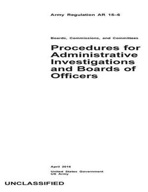 Army Regulation AR 15-6 Procedures for Administrative Investigations and Boards of Officers April 2016 de United States Government Us Army