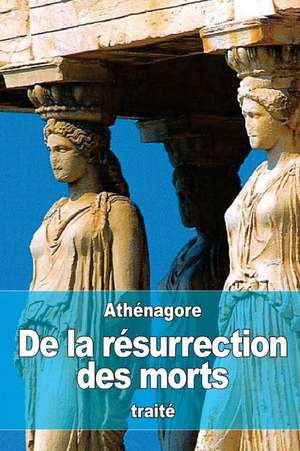 de La Resurrection Des Morts de Athenagore