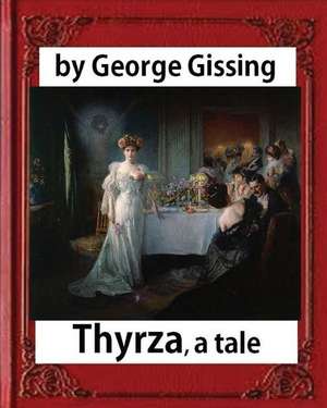 Thyrza. a Tale, by George Gissing (Novel) Classic Reprint de George Gissing