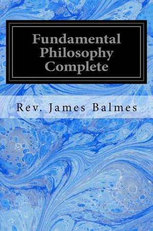 Fundamental Philosophy Complete de Rev James Balmes