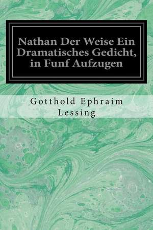 Nathan Der Weise Ein Dramatisches Gedicht, in Funf Aufzugen de Gotthold Ephraim Lessing