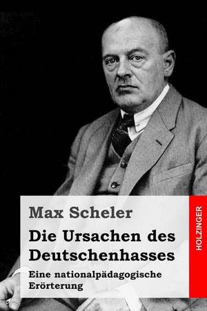 Die Ursachen Des Deutschenhasses de Max Scheler