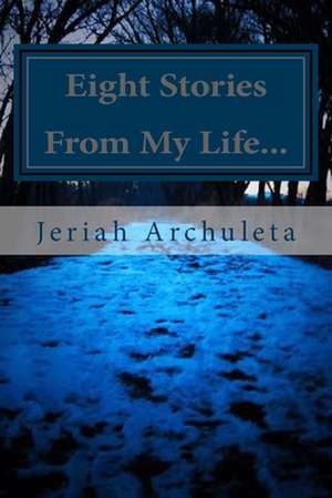 Eight Stories from My Life de Jeriah J. Archuleta