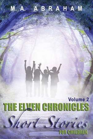 The Elven Chronicles Short Stories for Children Volume 2 de M. a. Abraham