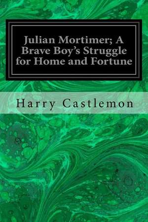 Julian Mortimer; A Brave Boy's Struggle for Home and Fortune de Harry Castlemon