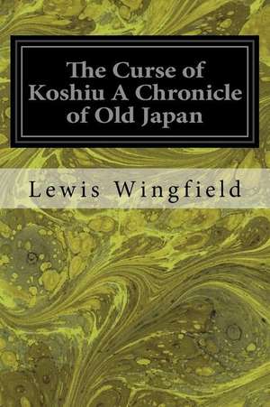 The Curse of Koshiu a Chronicle of Old Japan de Lewis Wingfield