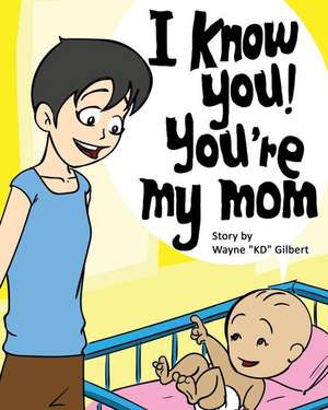 I Know You, You're My Mom! de Wayne Kd Gilbert