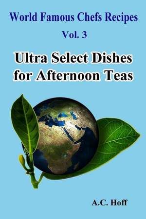 Ultra Select Dishes for Afternoon Teas de A. C. Hoff